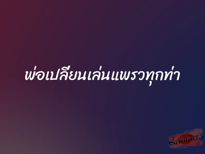 พ่อเปลี่ยนเล่นแพรวทุกท่า