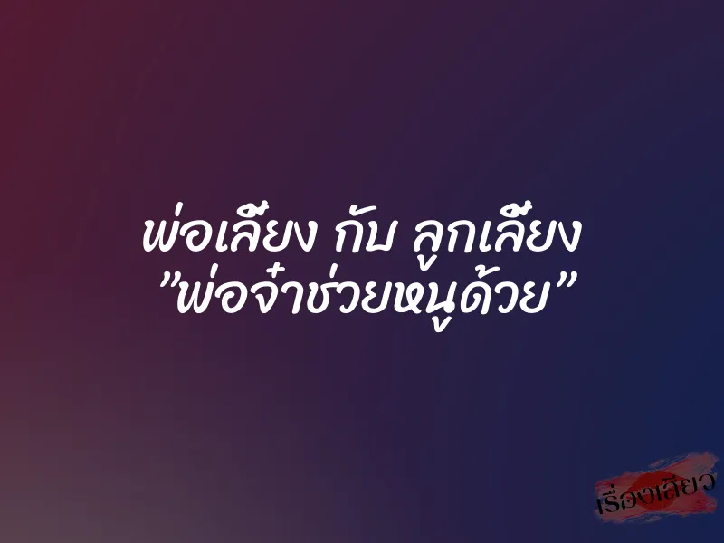 พ่อเลี้ยง กับ ลูกเลี้ยง ”พ่อจ๋าช่วยหนูด้วย”