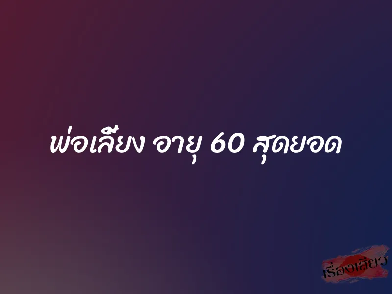 พ่อเลี้ยง อายุ 60 สุดยอด