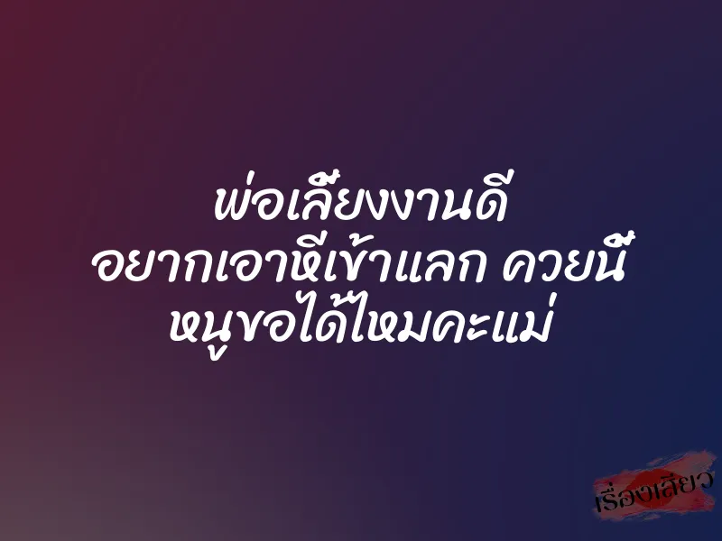 พ่อเลี้ยงงานดี อยากเอาหีเข้าแลก ควยนี้ หนูขอได้ไหมคะแม่