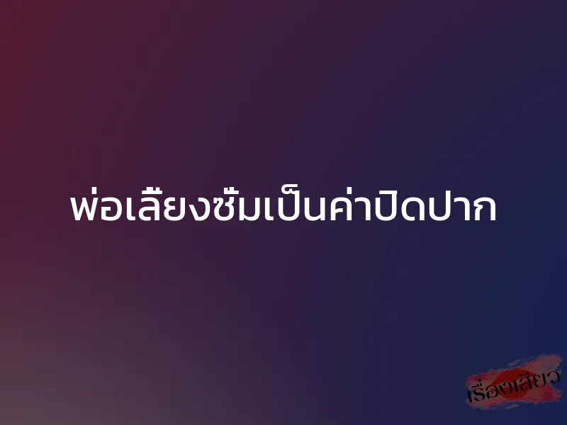 พ่อเลี้ยงซั่มเป็นค่าปิดปาก