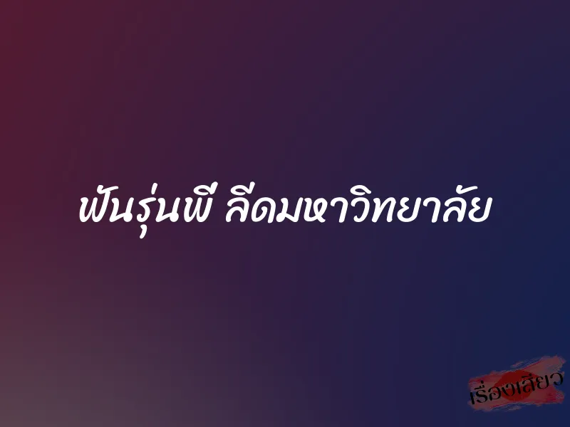 ฟันรุ่นพี่ ลีดมหาวิทยาลัย