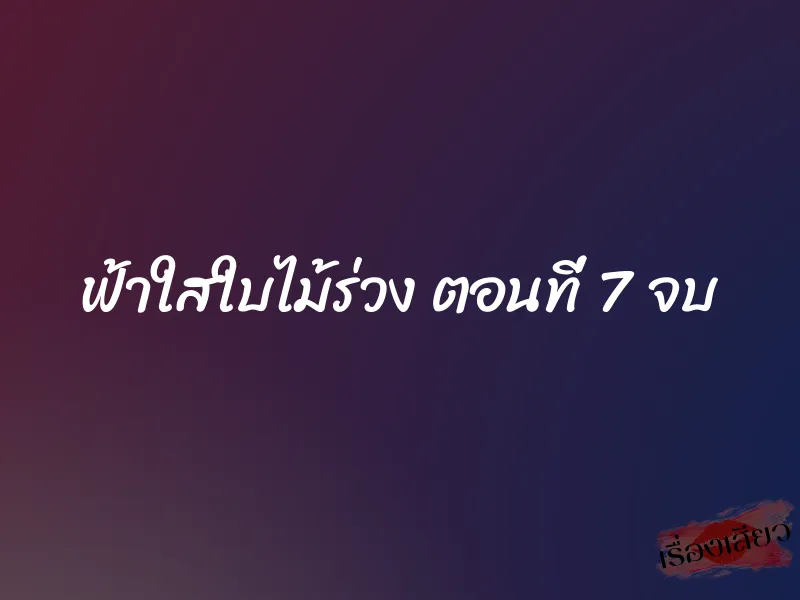 ฟ้าใสใบไม้ร่วง ตอนที่ 7 จบ