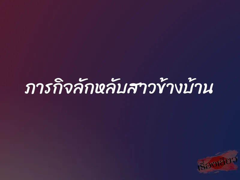 ภารกิจลักหลับสาวข้างบ้าน