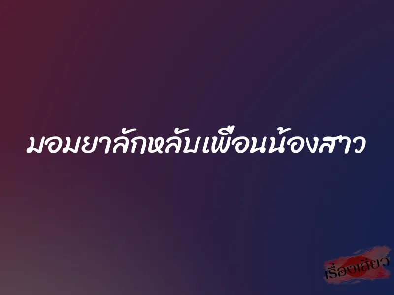 มอมยาลักหลับเพื่อนน้องสาว