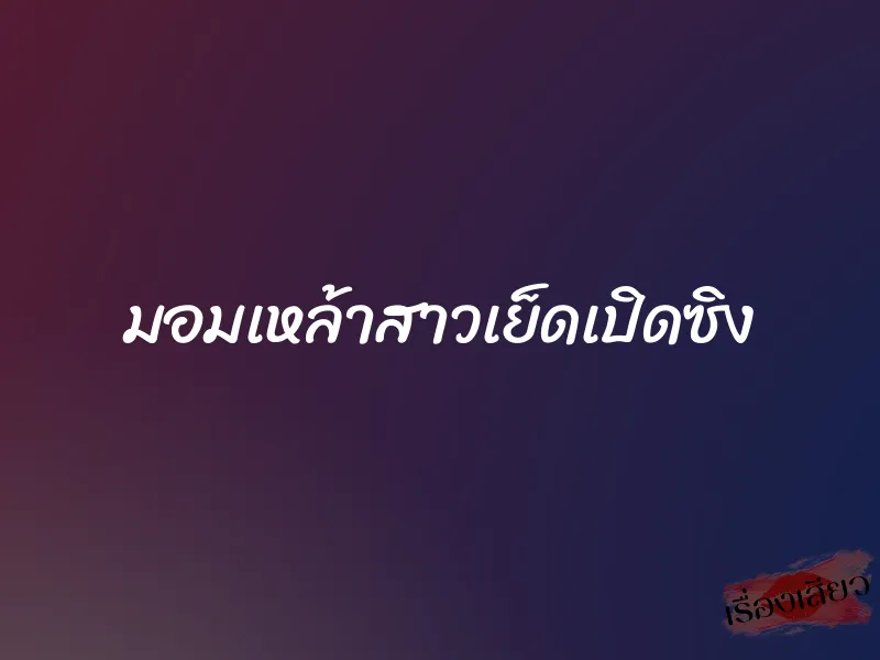 มอมเหล้าสาวเย็ดเปิดซิง