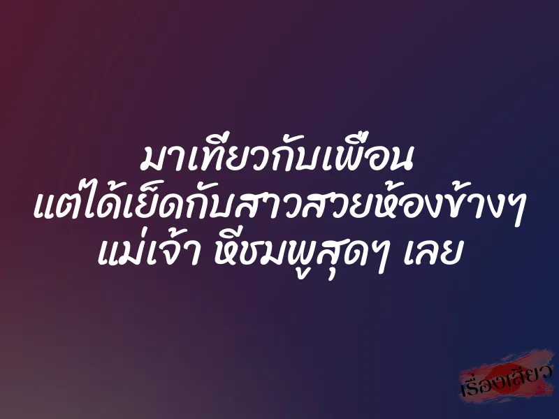 มาเที่ยวกับเพื่อน แต่ได้เย็ดกับสาวสวยห้องข้างๆ แม่เจ้า หีชมพูสุดๆ เลย