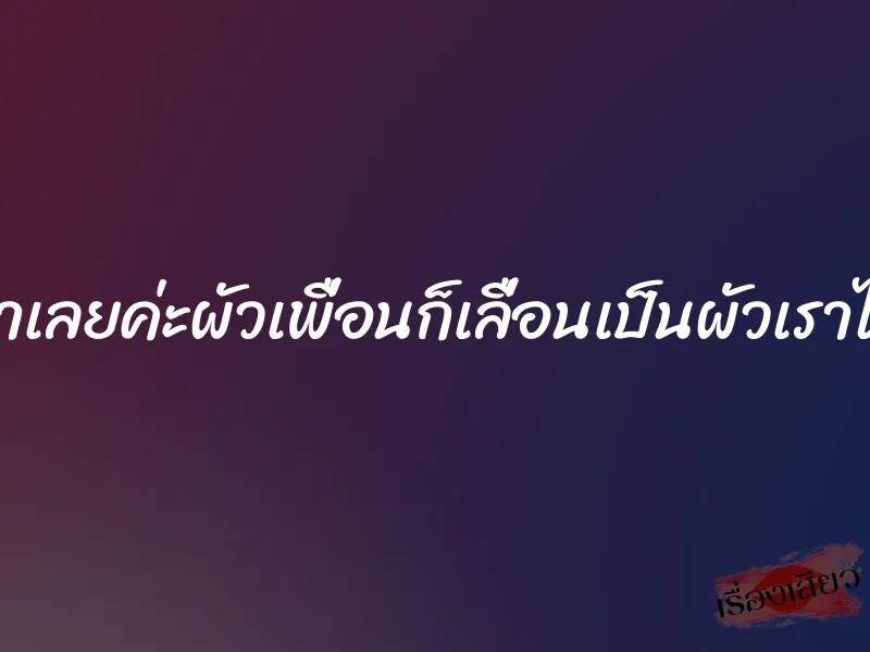 มาเลยค่ะผัวเพื่อนก็เลื่อนเป็นผัวเราได้