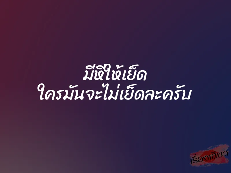 มีหีให้เย็ด ใครมันจะไม่เย็ดละครับ