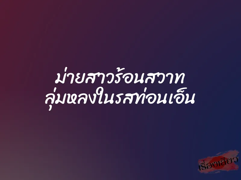 ม่ายสาวร้อนสวาท ลุ่มหลงในรสท่อนเอ็น