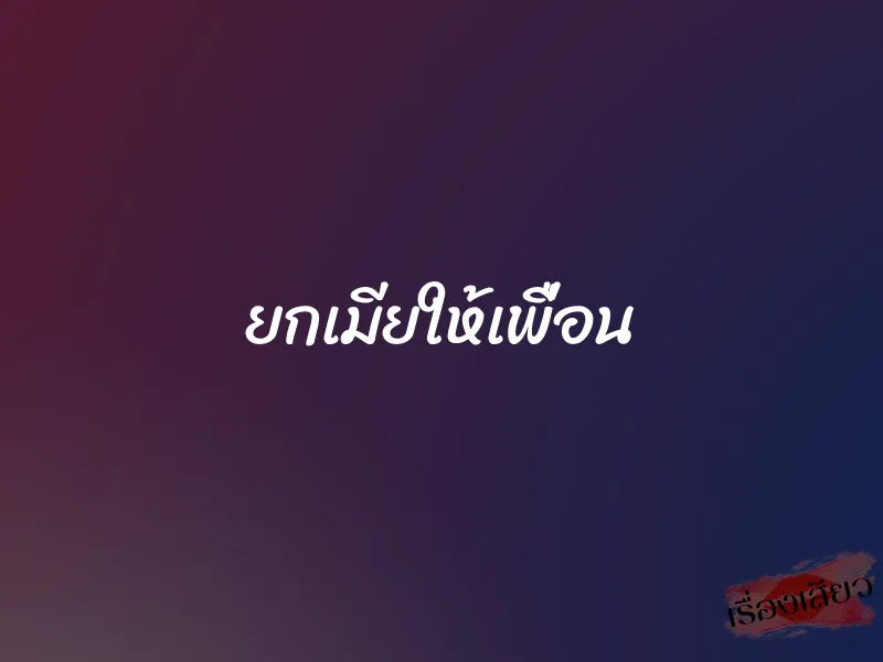 ยกเมียให้เพื่อน