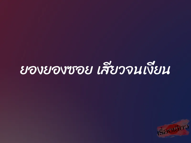 ยองยองซอย เสียวจนเงี่ยน