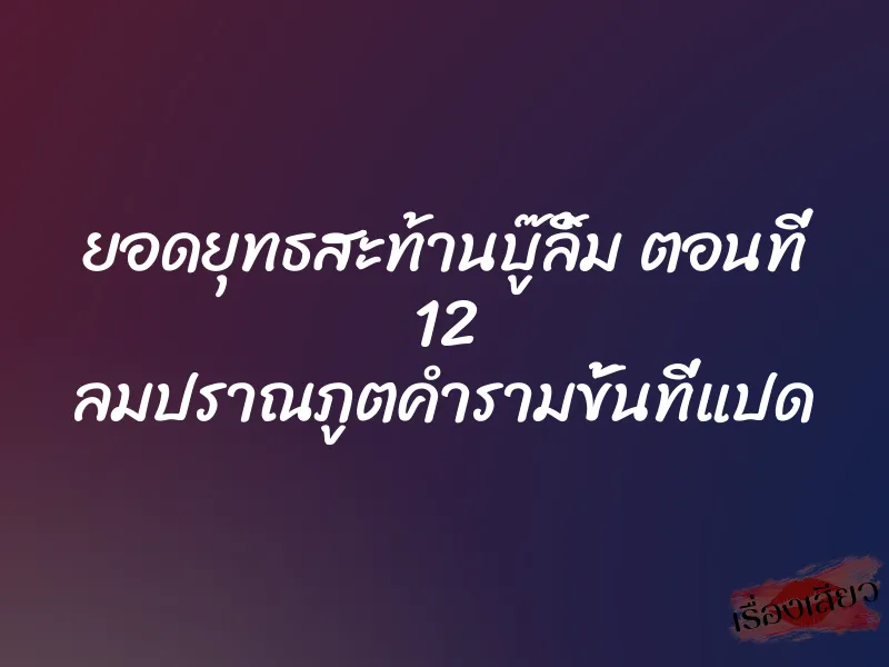 ยอดยุทธสะท้านบู๊ลิ้ม ตอนที่ 12 ลมปราณภูตคำรามขั้นที่แปด