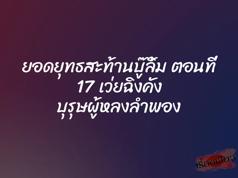 ยอดยุทธสะท้านบู๊ลิ้ม ตอนที่ 17 เว่ยฉิงคัง บุรุษผู้หลงลำพอง