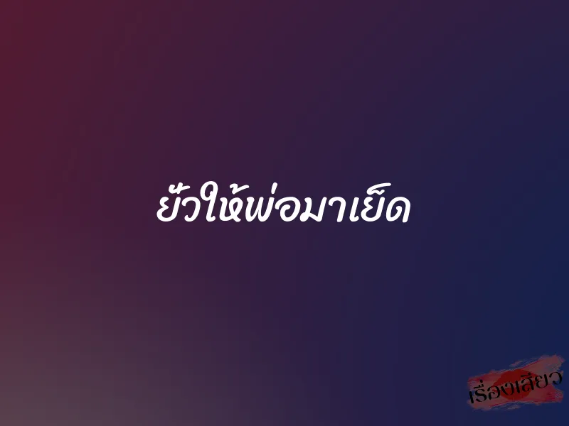 ยั่วให้พ่อมาเย็ด