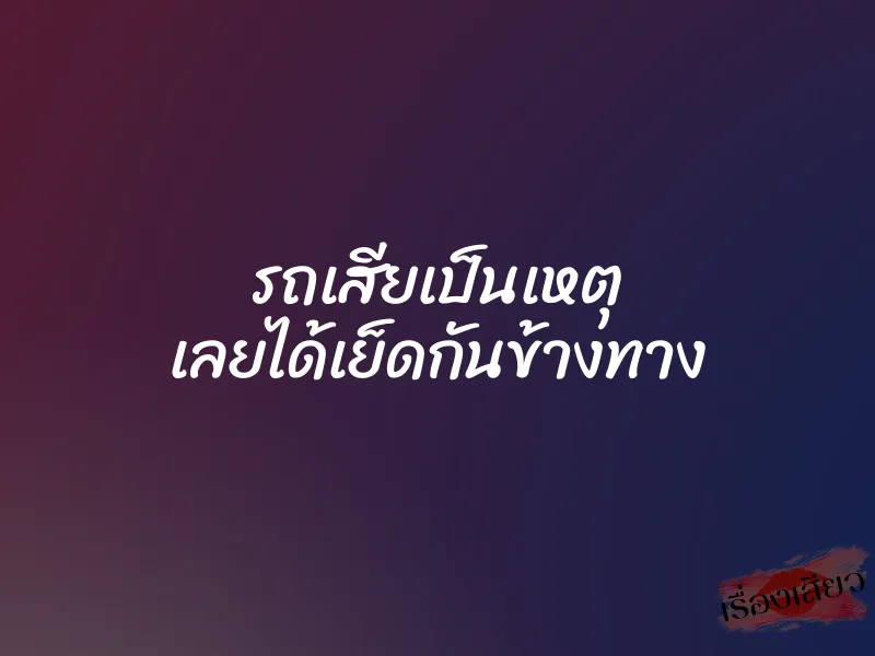 รถเสียเป็นเหตุ เลยได้เย็ดกันข้างทาง