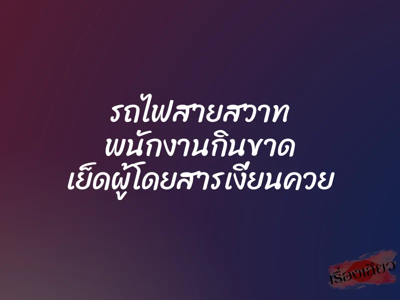 รถไฟสายสวาท พนักงานกินขาด เย็ดผู้โดยสารเงี่ยนควย