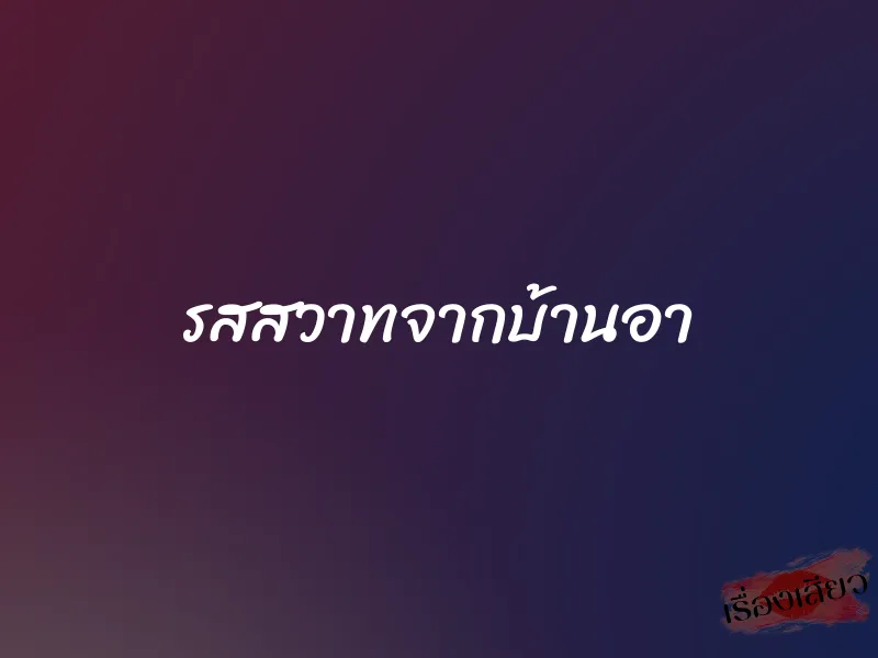รสสวาทจากบ้านอา