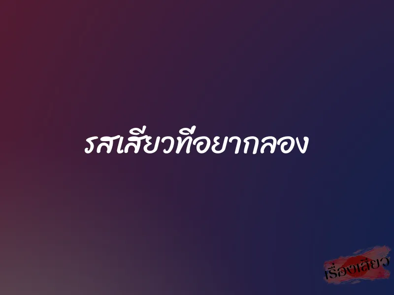 รสเสียวที่อยากลอง