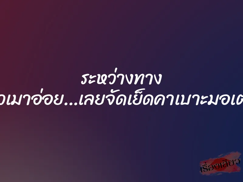 ระหว่างทาง โดนสาวเมาอ่อย…เลยจัดเย็ดคาเบาะมอเตอร์ไซค์