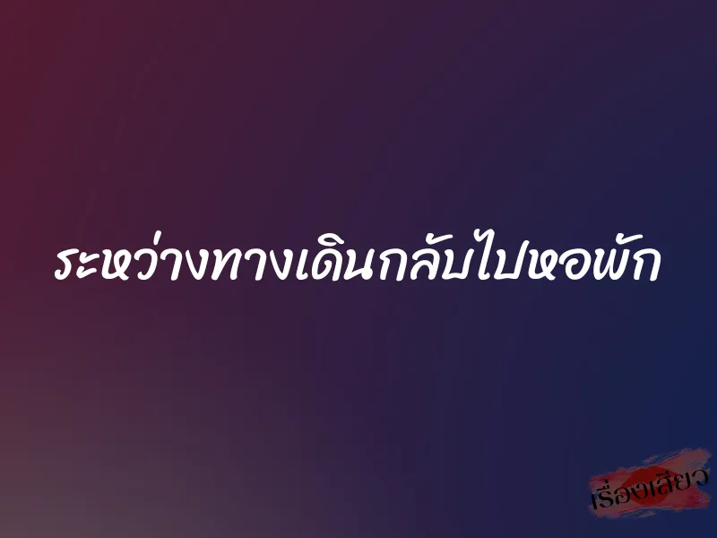 ระหว่างทางเดินกลับไปหอพัก