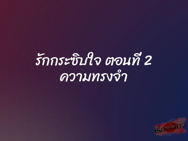 รักกระซิบใจ ตอนที่ 2 ความทรงจำ