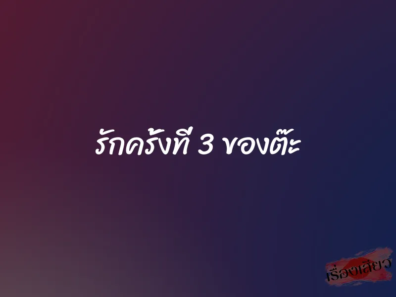 รักครั้งที่ 3 ของต๊ะ 1 รักครั้งที่ 3 ของต๊ะ