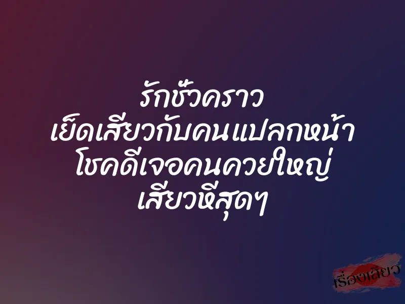 รักชั่วคราว เย็ดเสียวกับคนแปลกหน้า โชคดีเจอคนควยใหญ่ เสียวหีสุดๆ