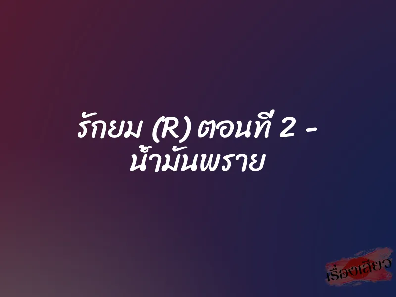 รักยม (R) ตอนที่ 2 - น้ำมันพราย