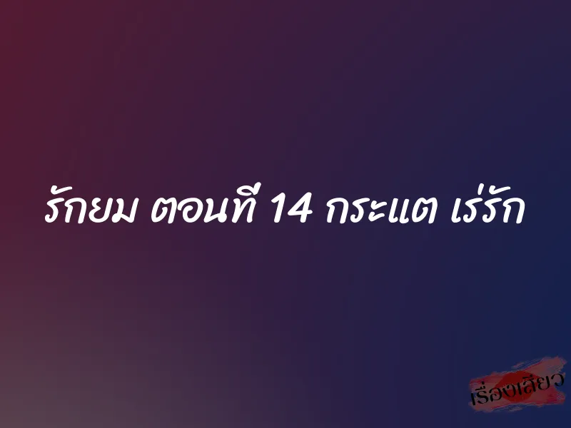 รักยม ตอนที่ 14 กระแต เร่รัก