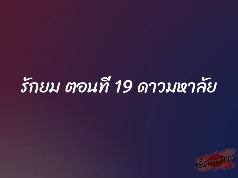 รักยม ตอนที่ 19 ดาวมหาลัย