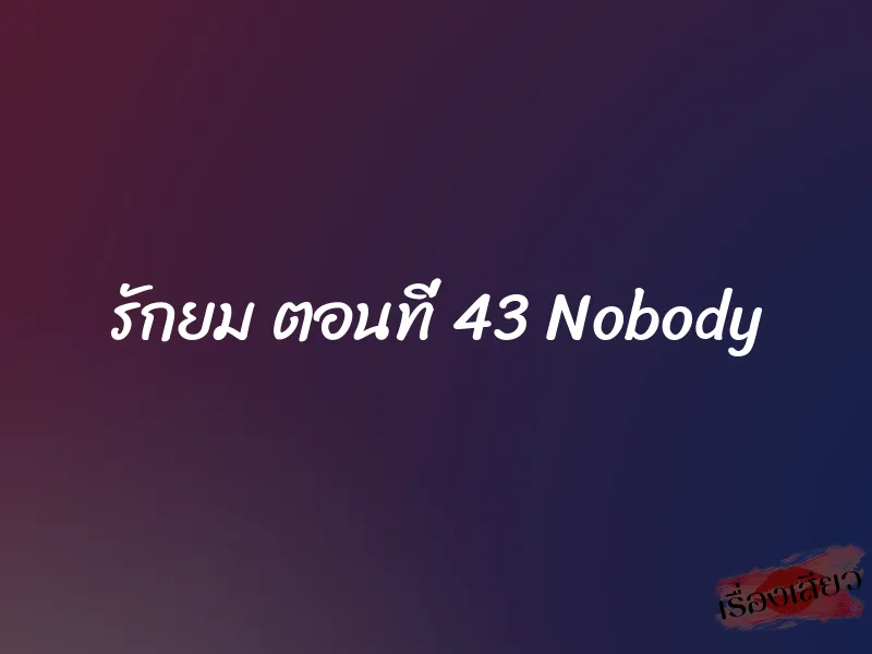 รักยม ตอนที่ 43 Nobody