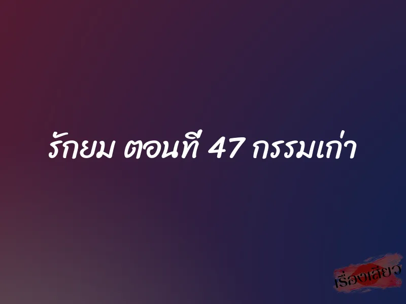 รักยม ตอนที่ 47 กรรมเก่า