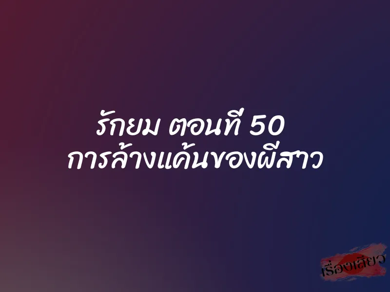 รักยม ตอนที่ 50 การล้างแค้นของผีสาว