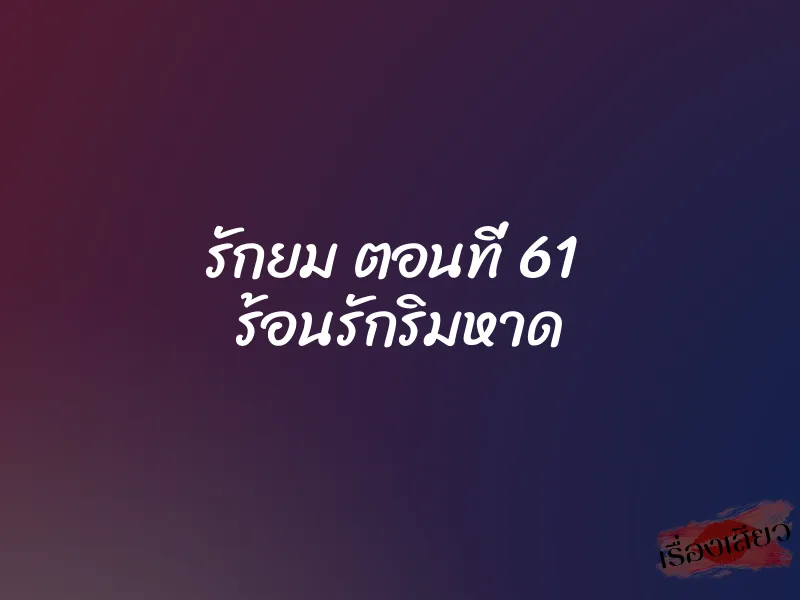 รักยม ตอนที่ 61 ร้อนรักริมหาด