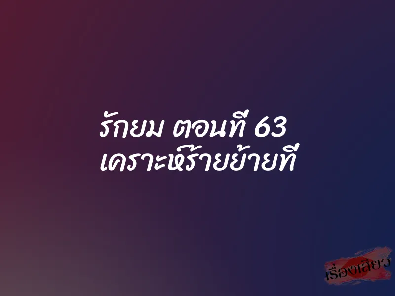รักยม ตอนที่ 63 เคราะห์ร้ายย้ายที่