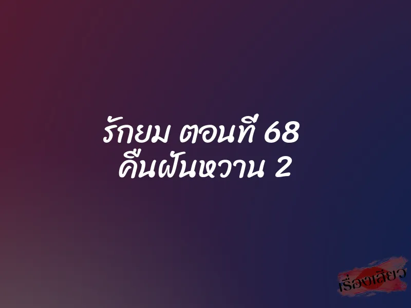 รักยม ตอนที่ 68 คืนฝันหวาน 2