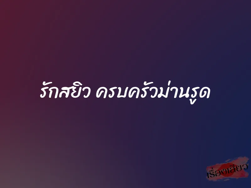 รักสยิว ครบครัวม่านรูด