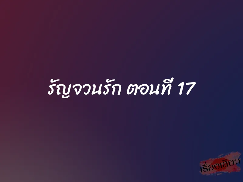 รัญจวนรัก ตอนที่ 17