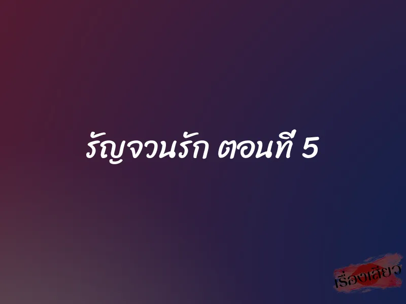 รัญจวนรัก ตอนที่ 5