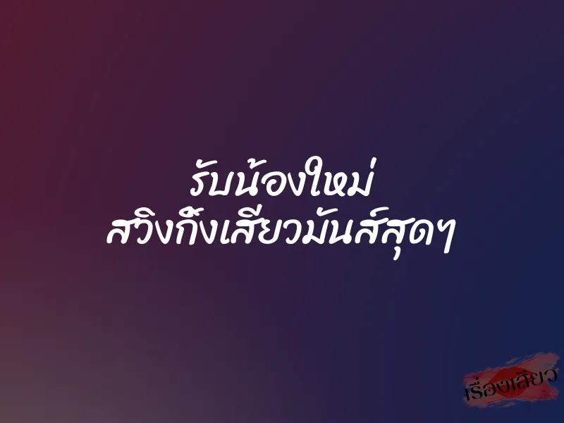 รับน้องใหม่ สวิงกิ้งเสียวมันส์สุดๆ