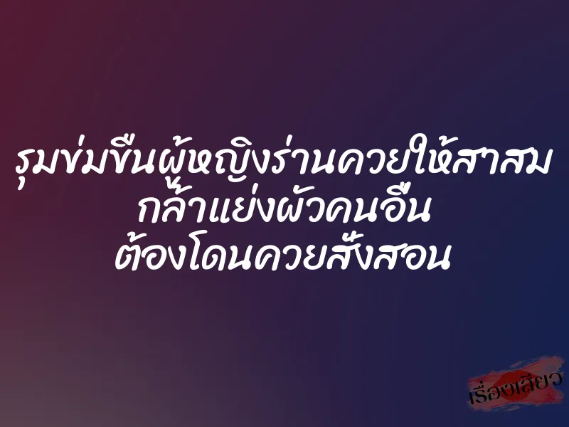 รุมข่มขืนผู้หญิงร่านควยให้สาสม กล้าแย่งผัวคนอื่น ต้องโดนควยสั่งสอน