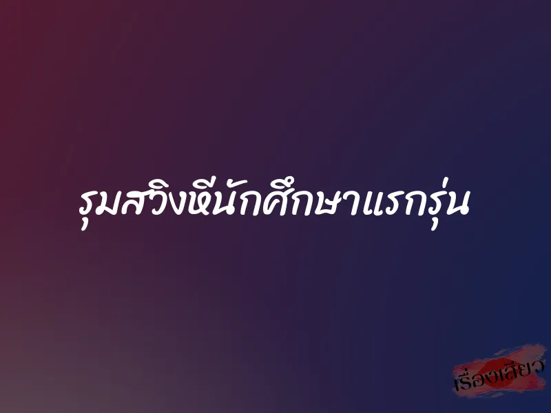 รุมสวิงหีนักศึกษาแรกรุ่น
