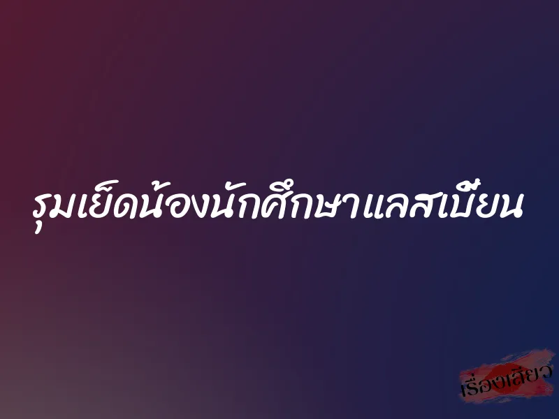 รุมเย็ดน้องนักศึกษาแลสเบี้ยน