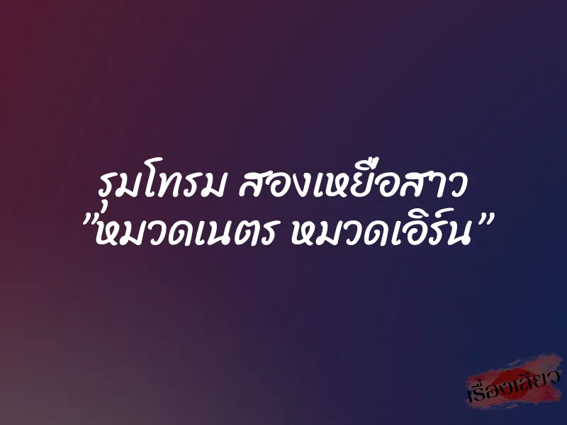 รุมโทรม สองเหยื่อสาว ”หมวดเนตร หมวดเอิร์น”