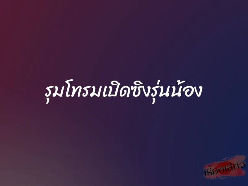 รุมโทรมเปิดซิงรุ่นน้อง