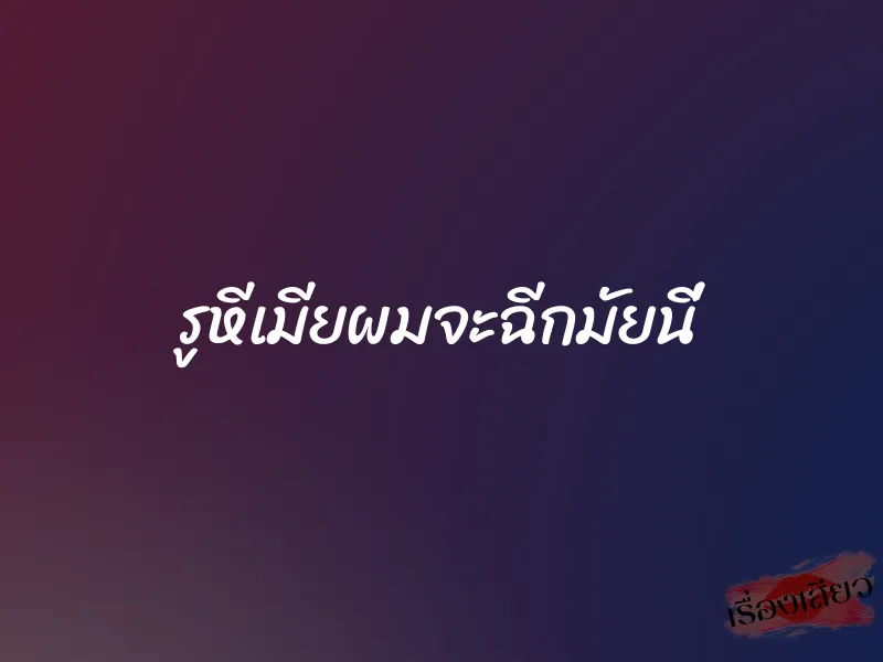 รูหีเมียผมจะฉีกมัยนี่