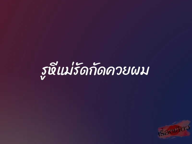 รูหีแม่รัดกัดควยผม