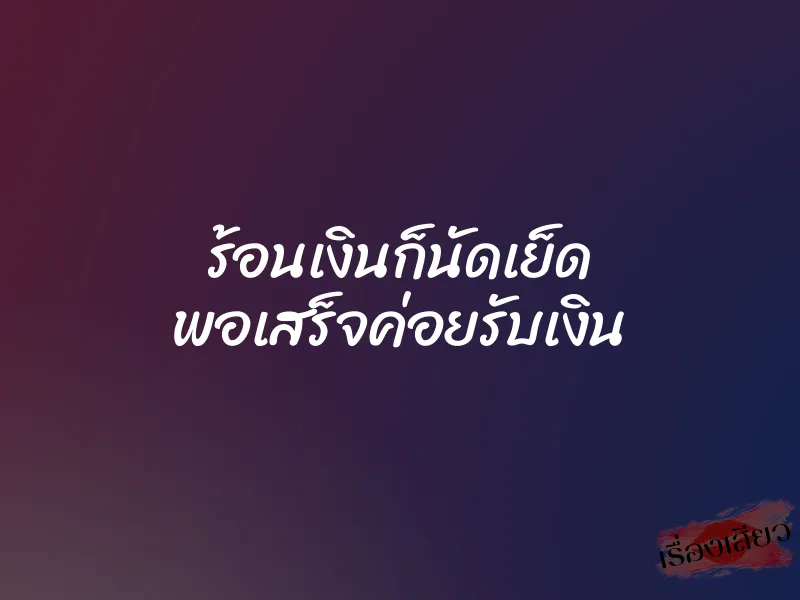 ร้อนเงินก็นัดเย็ด พอเสร็จค่อยรับเงิน