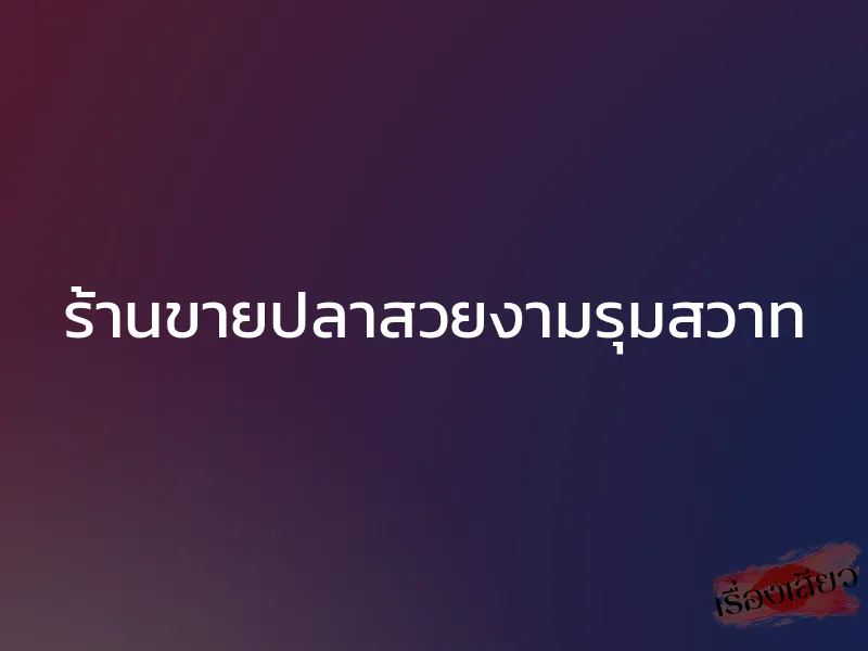 ร้านขายปลาสวยงามรุมสวาท